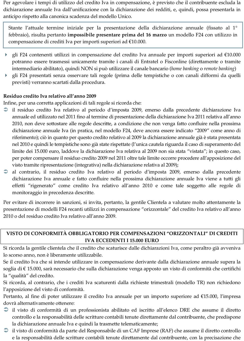 Stante l attuale termine iniziale per la presentazione della dichiarazione annuale (fissato al 1 febbraio), risulta pertanto impossibile presentare prima del 16 marzo un modello F24 con utilizzo in