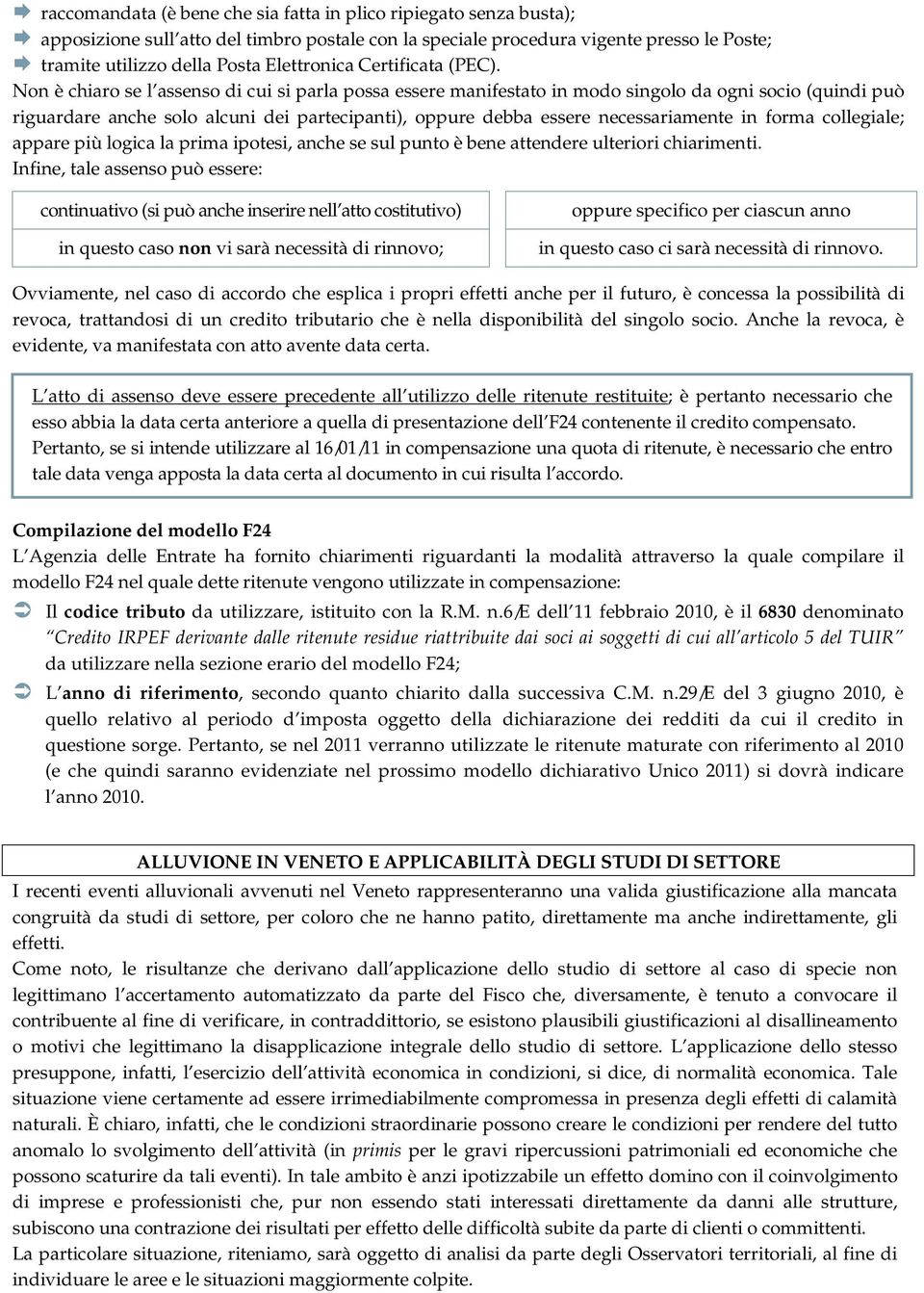 Non è chiaro se l assenso di cui si parla possa essere manifestato in modo singolo da ogni socio (quindi può riguardare anche solo alcuni dei partecipanti), oppure debba essere necessariamente in