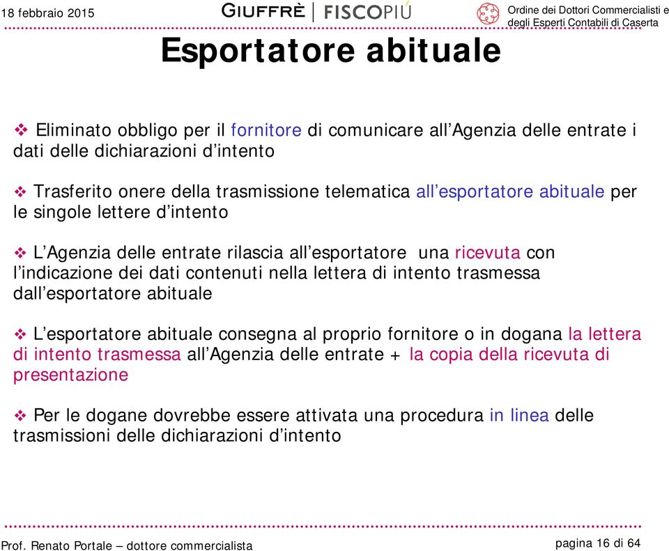 nella lettera di intento trasmessa dall esportatore abituale L esportatore abituale consegna al proprio fornitore o in dogana la lettera di intento trasmessa all Agenzia