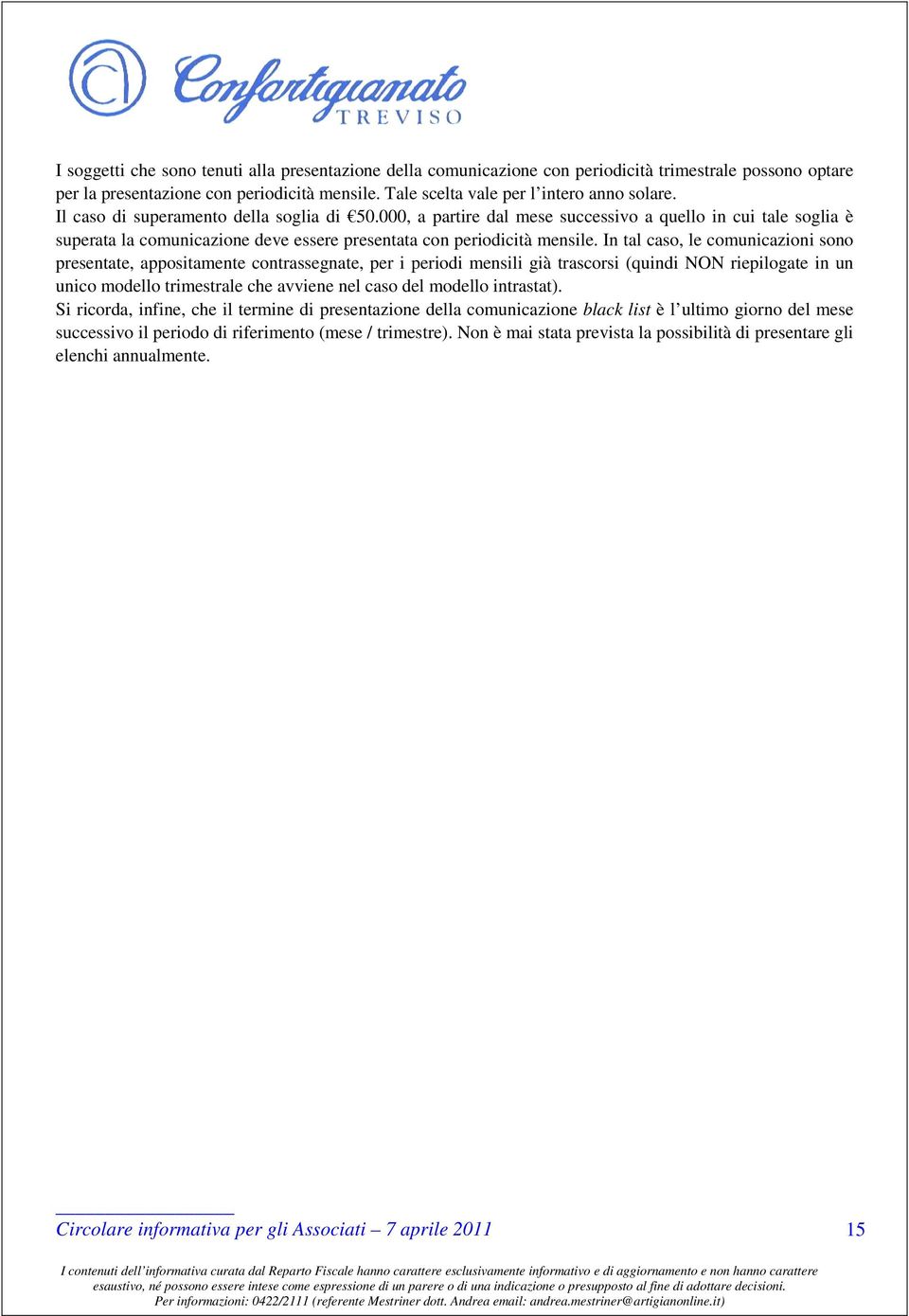 In tal caso, le comunicazioni sono presentate, appositamente contrassegnate, per i periodi mensili già trascorsi (quindi NON riepilogate in un unico modello trimestrale che avviene nel caso del