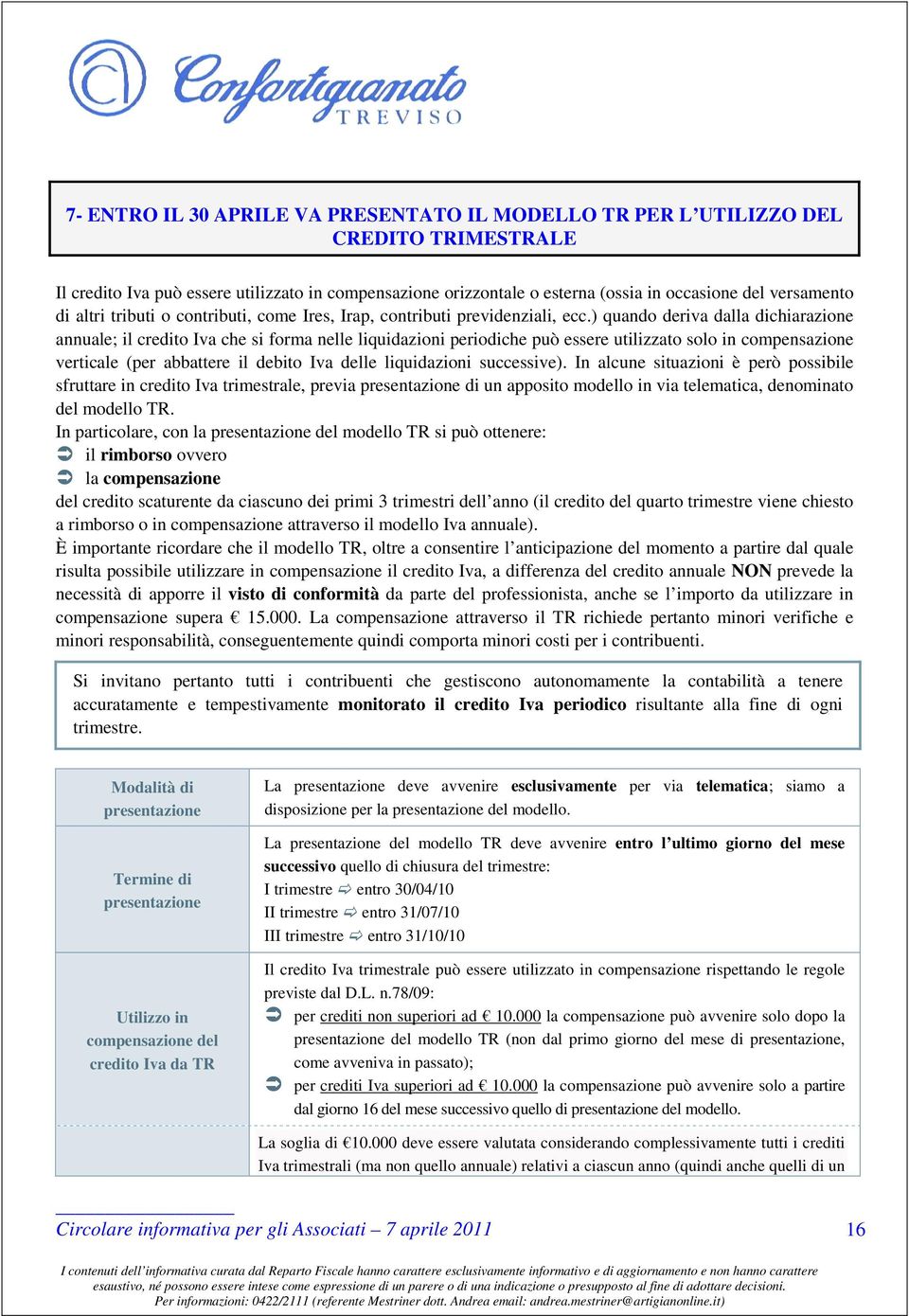 ) quando deriva dalla dichiarazione annuale; il credito Iva che si forma nelle liquidazioni periodiche può essere utilizzato solo in compensazione verticale (per abbattere il debito Iva delle