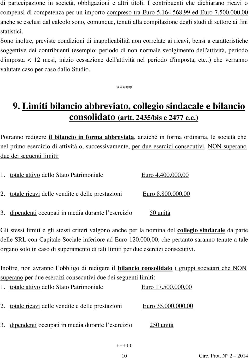 Sono inoltre, previste condizioni di inapplicabilità non correlate ai ricavi, bensì a caratteristiche soggettive dei contribuenti (esempio: periodo di non normale svolgimento dell'attività, periodo