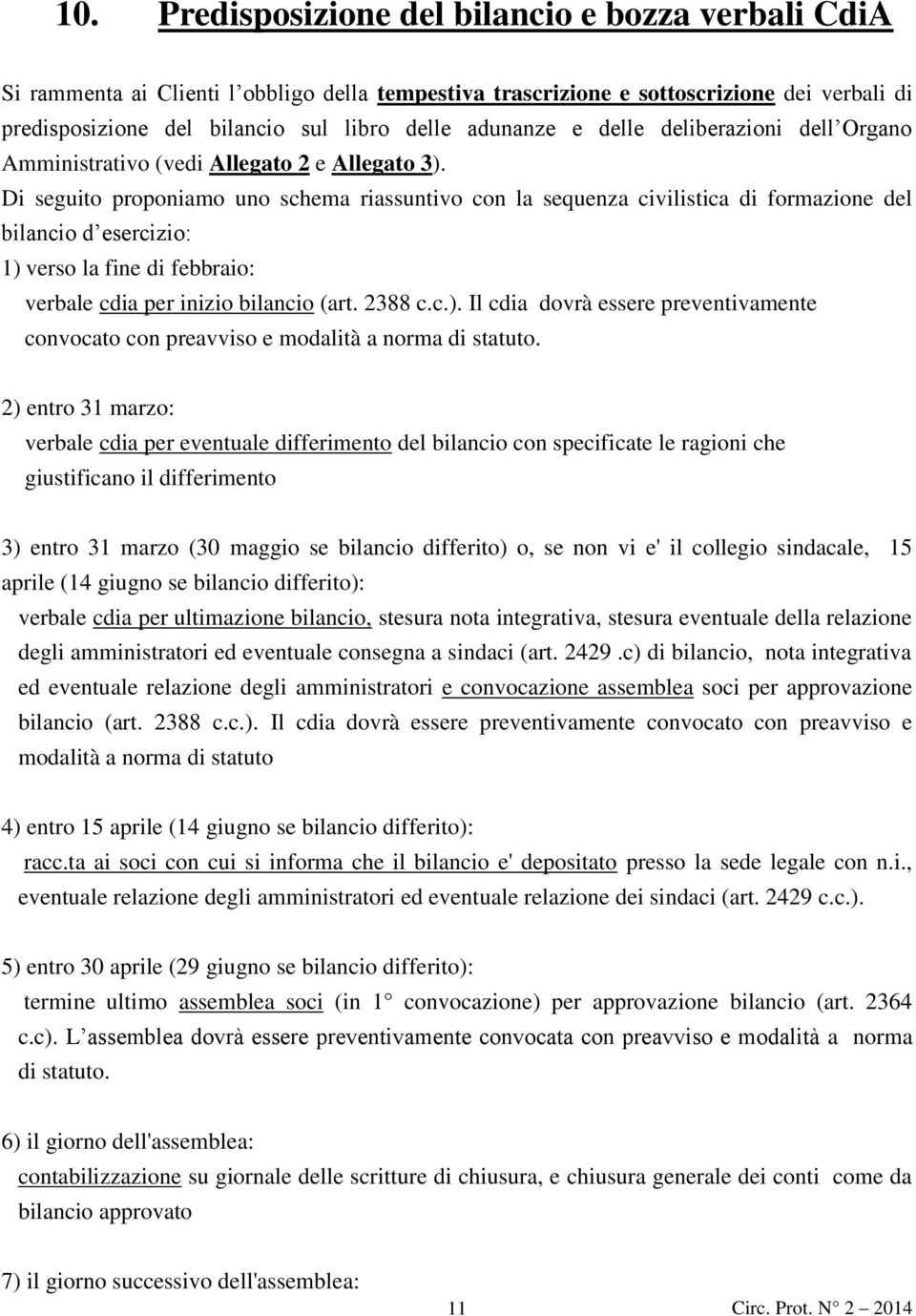 Di seguito proponiamo uno schema riassuntivo con la sequenza civilistica di formazione del bilancio d esercizio: 1) 