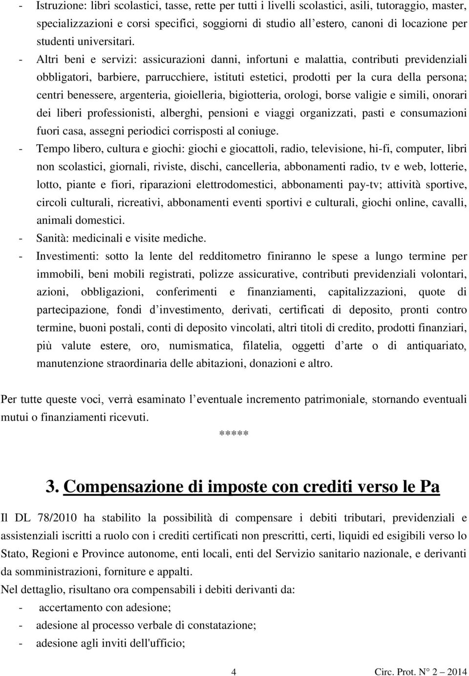 - Altri beni e servizi: assicurazioni danni, infortuni e malattia, contributi previdenziali obbligatori, barbiere, parrucchiere, istituti estetici, prodotti per la cura della persona; centri