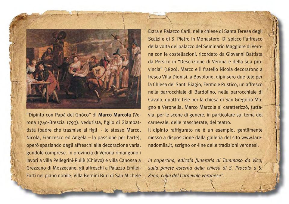 In provincia di Verona rimangono i lavori a villa Pellegrini-Pullè (Chievo) e villa Canossa a Grezzano di Mozzecane, gli affreschi a Palazzo Emilei- Forti nel piano nobile, Villa Bernini Buri di San