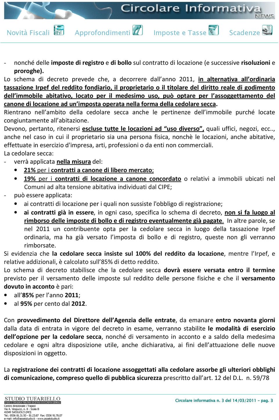 immobile abitativo, locato per il medesimo uso, può optare per l assoggettamento del canone di locazione ad un imposta operata nella forma della cedolare secca.