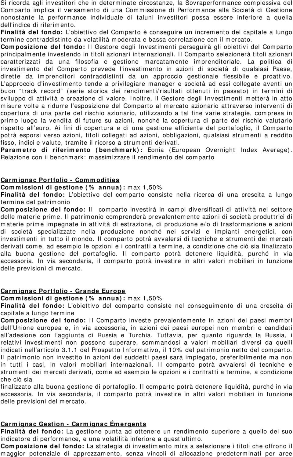 Finalità del fondo: L obiettivo del Comparto è conseguire un incremento del capitale a lungo termine contraddistinto da volatilità moderata e bassa correlazione con il mercato.