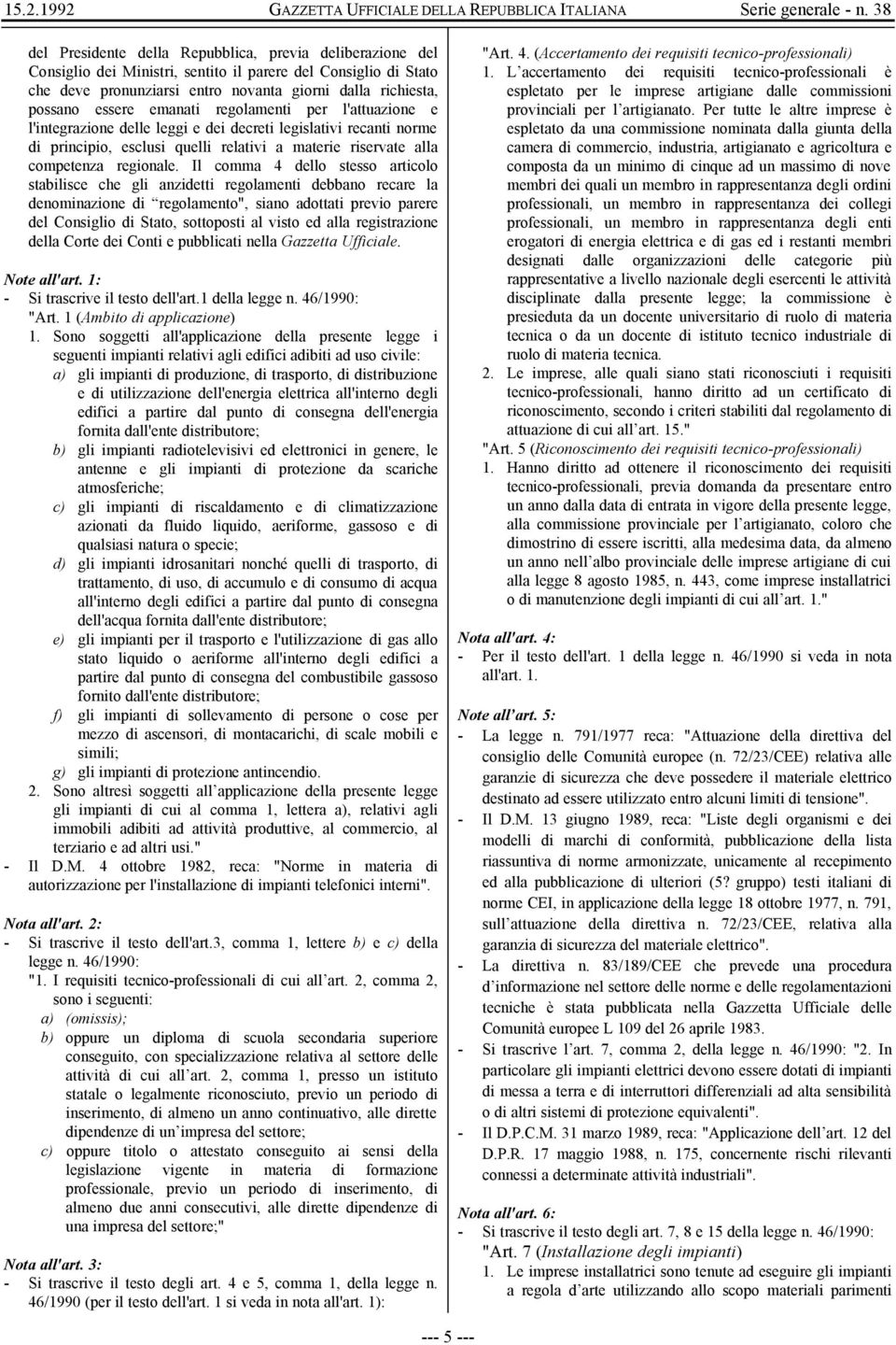 Il comma 4 dello stesso articolo stabilisce che gli anzidetti regolamenti debbano recare la denominazione di regolamento", siano adottati previo parere del Consiglio di Stato, sottoposti al visto ed