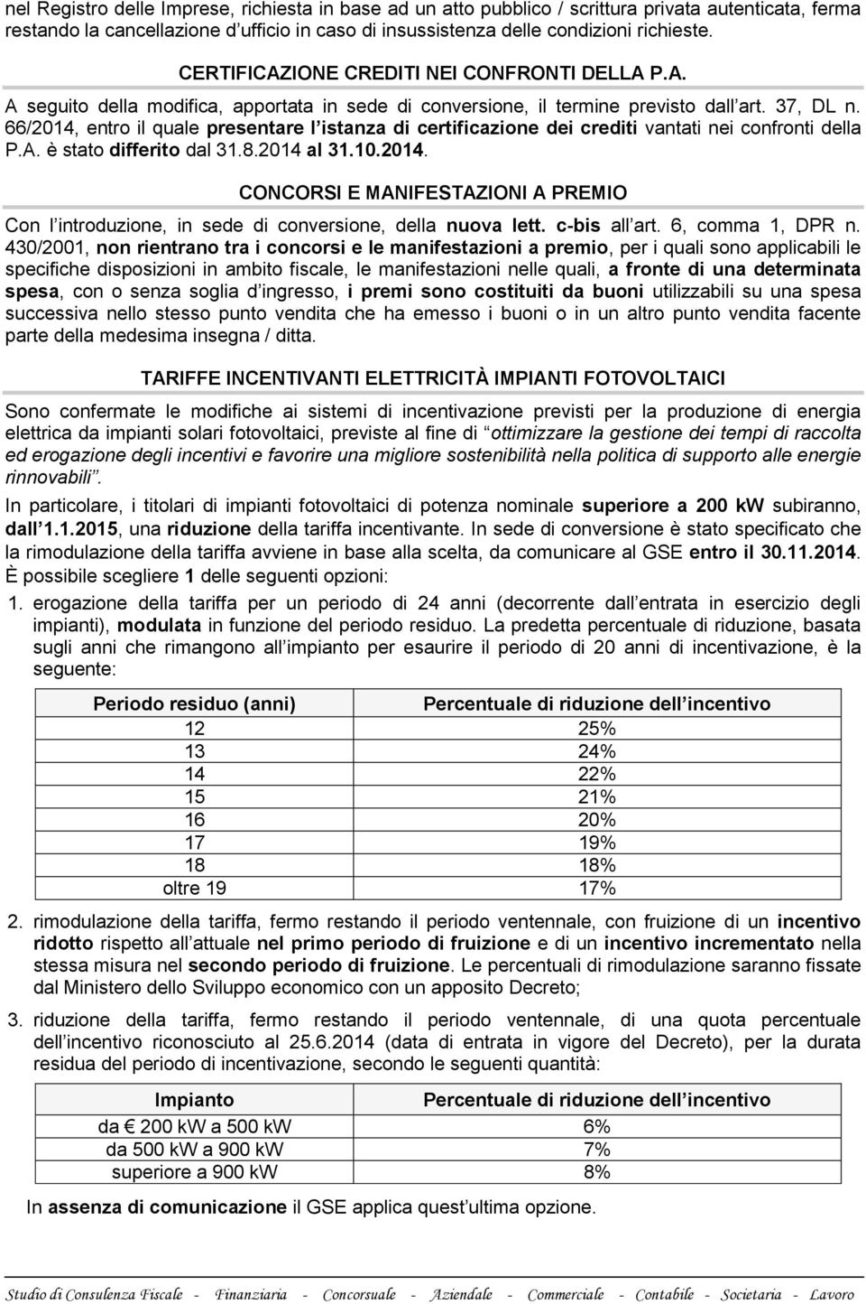 66/2014, entro il quale presentare l istanza di certificazione dei crediti vantati nei confronti della P.A. è stato differito dal 31.8.2014 al 31.10.2014. CONCORSI E MANIFESTAZIONI A PREMIO Con l introduzione, in sede di conversione, della nuova lett.