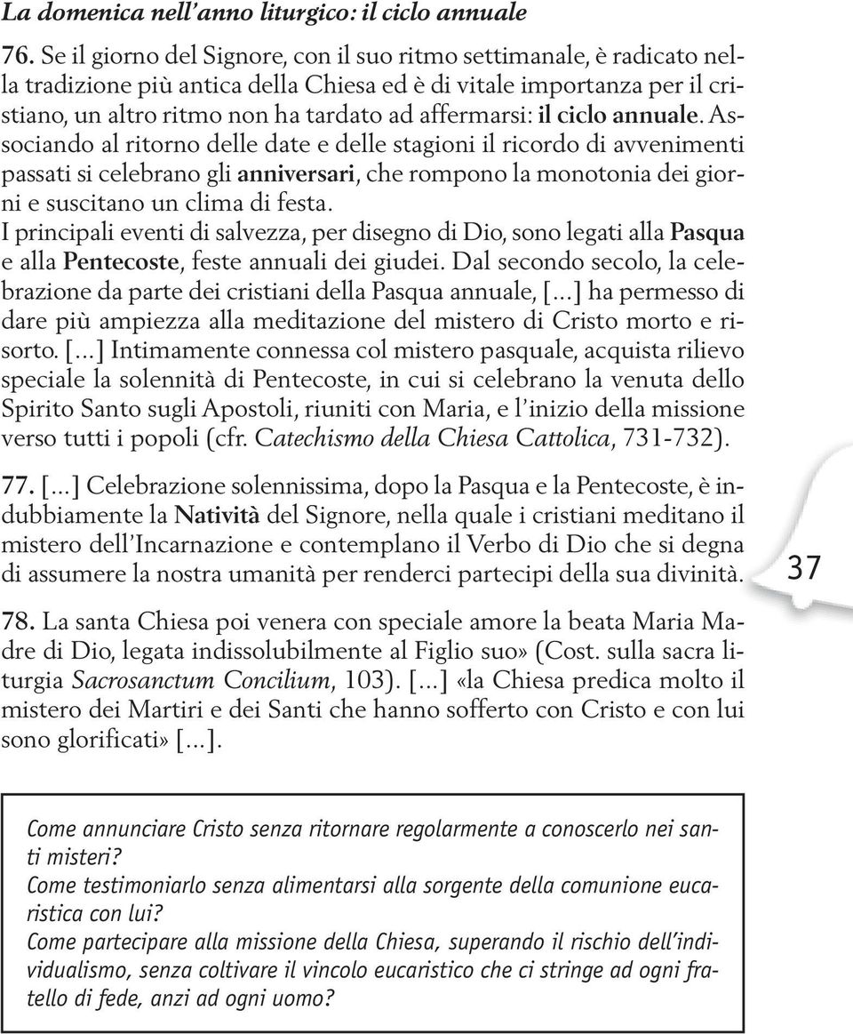 ciclo annuale.associando al ritorno delle date e delle stagioni il ricordo di avvenimenti passati si celebrano gli anniversari, che rompono la monotonia dei giorni e suscitano un clima di festa.