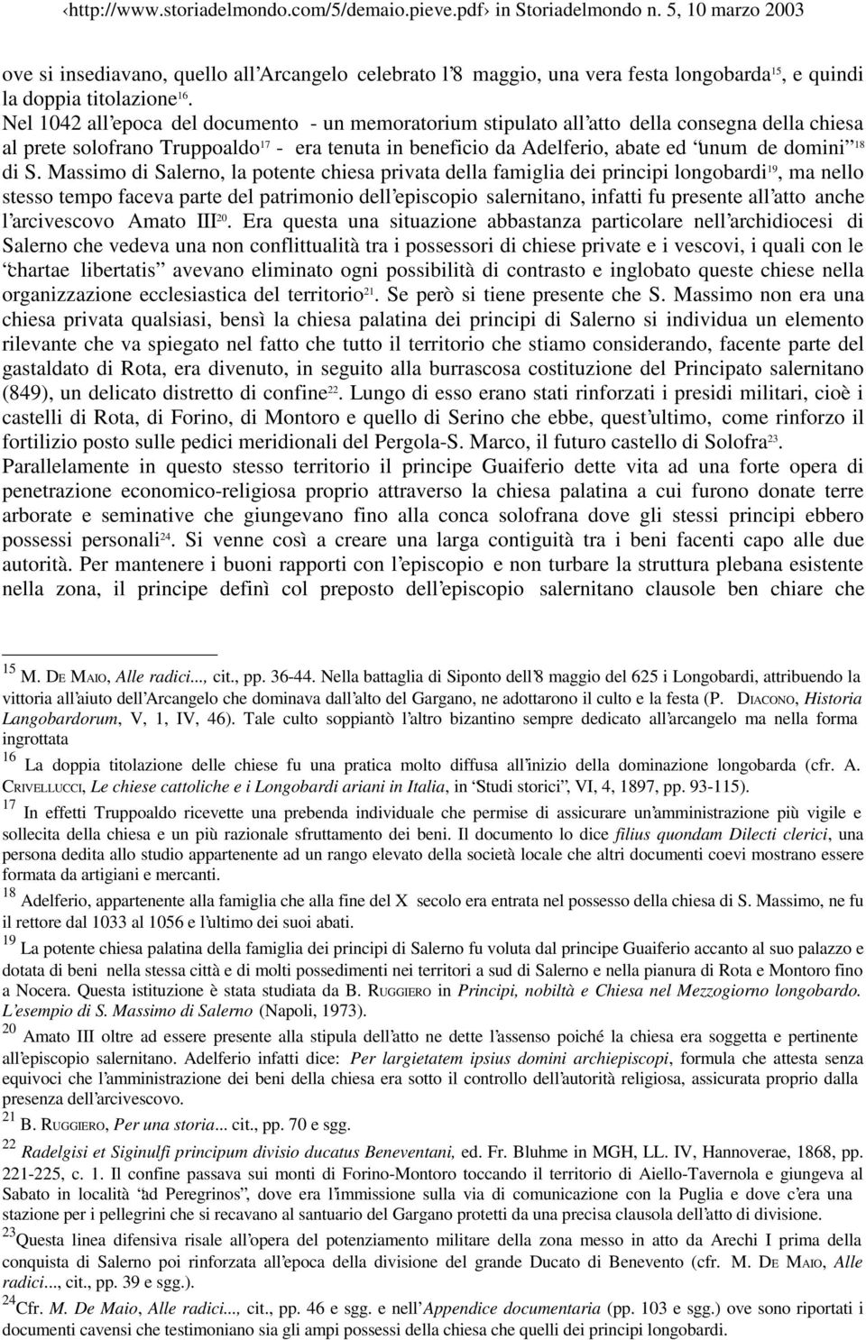 di S. Massimo di Salerno, la potente chiesa privata della famiglia dei principi longobardi 19, ma nello stesso tempo faceva parte del patrimonio dell episcopio salernitano, infatti fu presente all