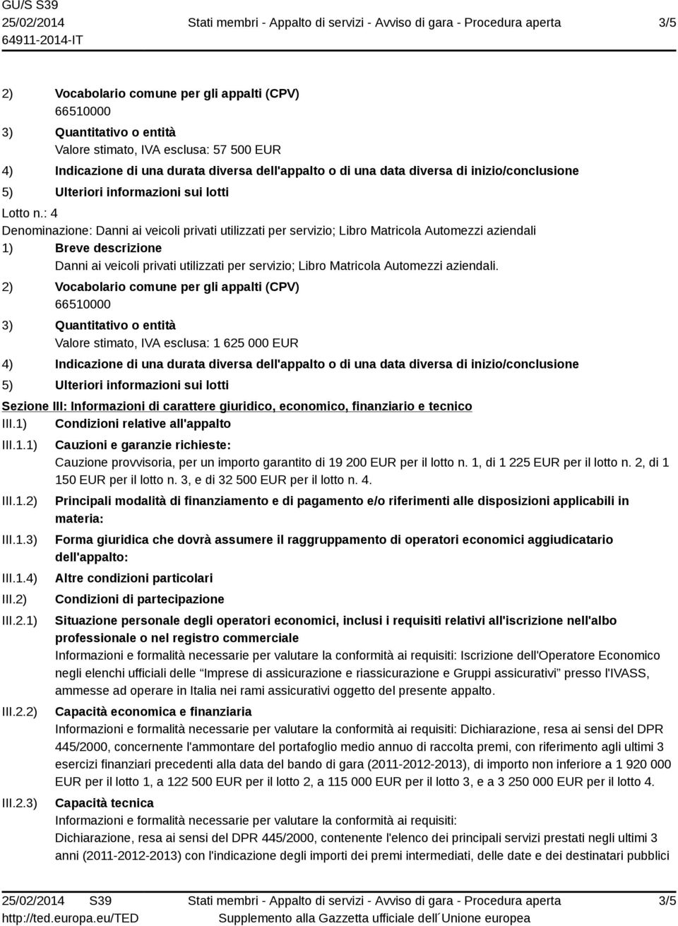 Valore stimato, IVA esclusa: 1 625 000 EUR Sezione III: Informazioni di carattere giuridico, economico, finanziario e tecnico III.1) Condizioni relative all'appalto III.1.1) III.1.2) III.1.3) III.1.4) III.