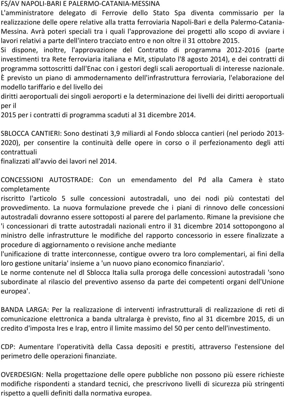 Si dispone, inoltre, l'approvazione del Contratto di programma 2012-2016 (parte investimenti tra Rete ferroviaria italiana e Mit, stipulato l'8 agosto 2014), e dei contratti di programma sottoscritti