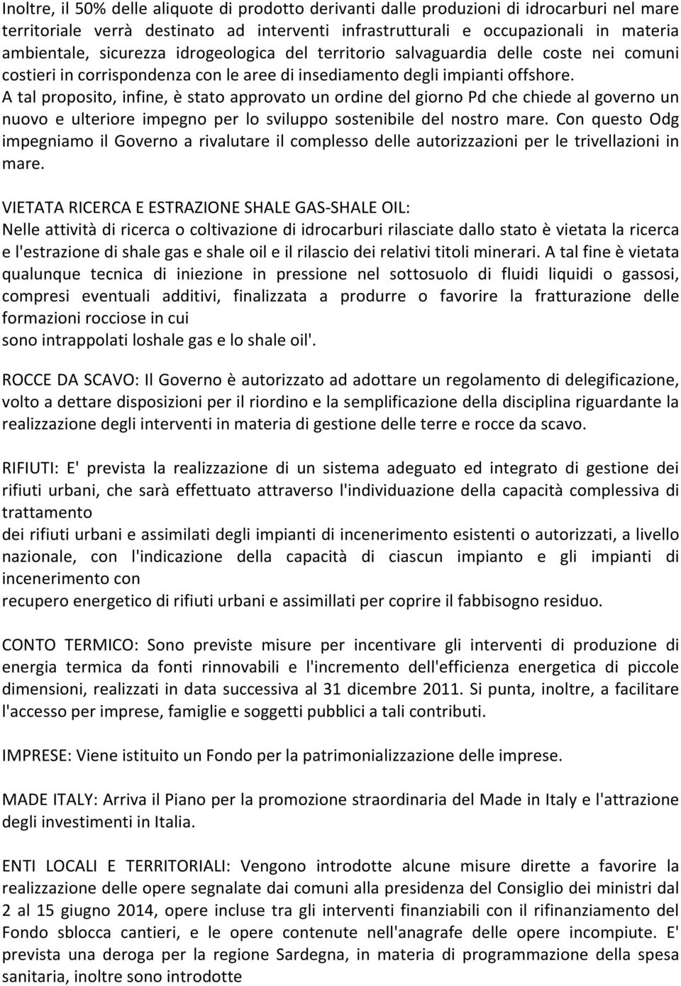 A tal proposito, infine, è stato approvato un ordine del giorno Pd che chiede al governo un nuovo e ulteriore impegno per lo sviluppo sostenibile del nostro mare.