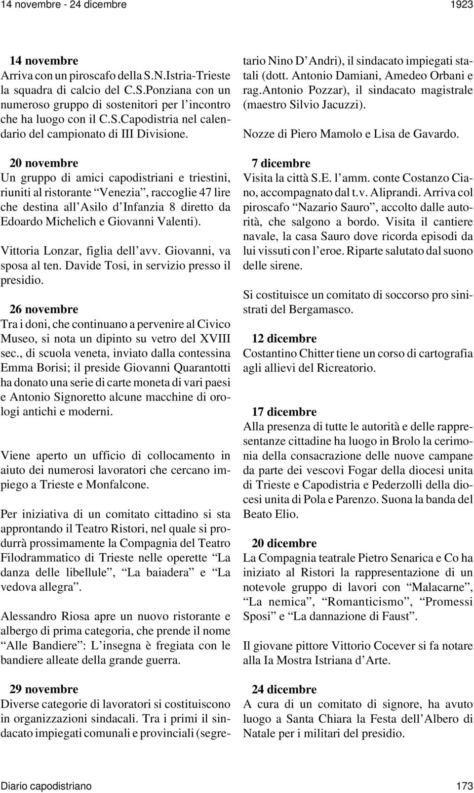 20 novembre Un gruppo di amici capodistriani e triestini, riuniti al ristorante Venezia, raccoglie 47 lire che destina all Asilo d Infanzia 8 diretto da Edoardo Michelich e Giovanni Valenti).