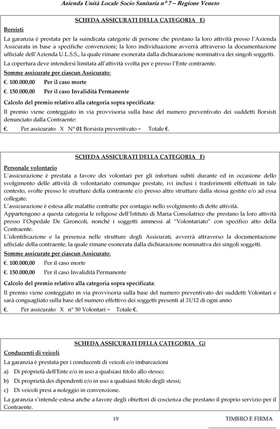 La copertura deve intendersi limitata all attività svolta per e presso l Ente contraente. Somme assicurate per ciascun Assicurato:. 100.000,00 Per il caso morte. 150.