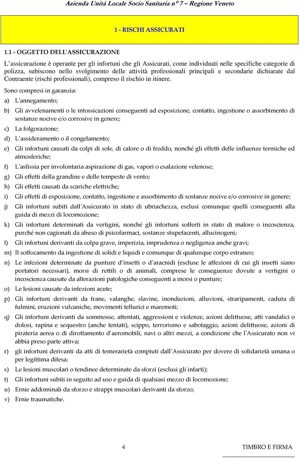 professionali principali e secondarie dichiarate dal Contraente (rischi professionali), compreso il rischio in itinere.