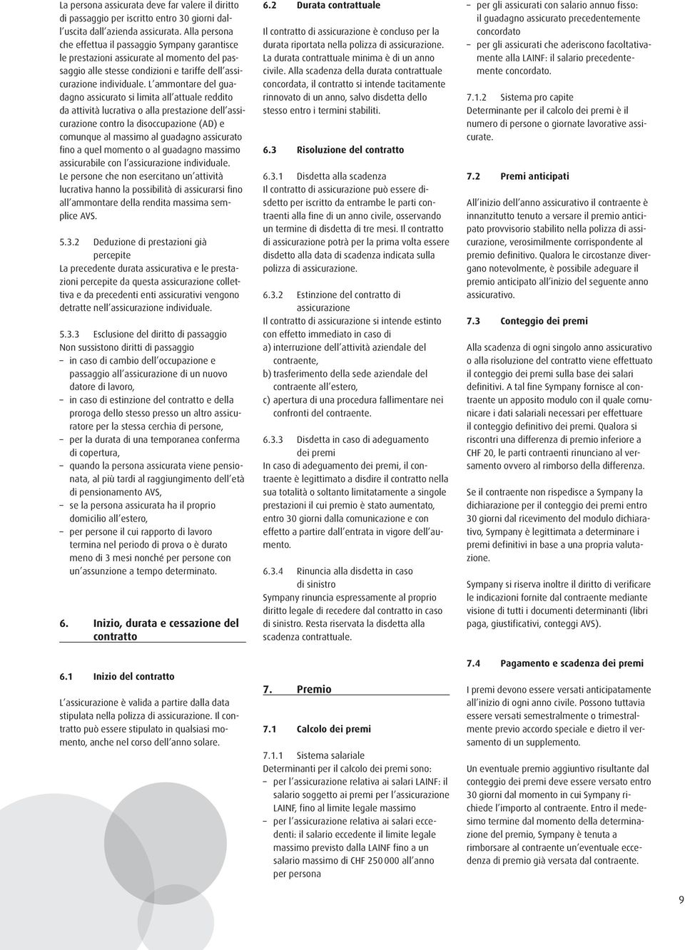 L ammontare del guadagno assicurato si limita all attuale reddito da attività lucrativa o alla prestazione dell assicurazione contro la disoccupazione (AD) e comunque al massimo al guadagno