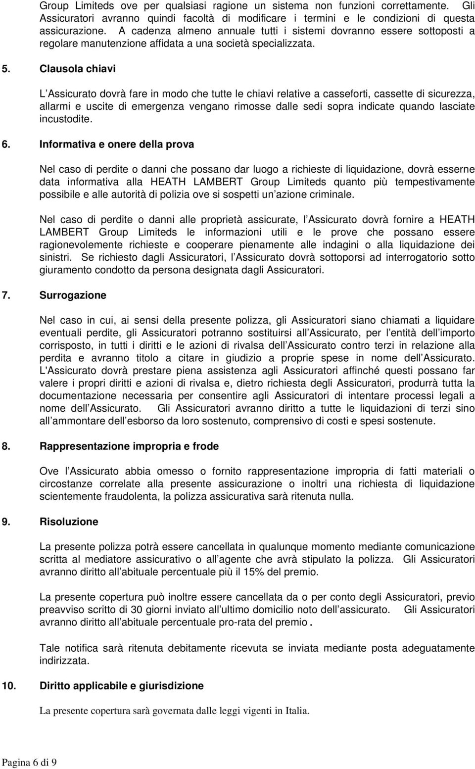 Clausola chiavi L Assicurato dovrà fare in modo che tutte le chiavi relative a casseforti, cassette di sicurezza, allarmi e uscite di emergenza vengano rimosse dalle sedi sopra indicate quando