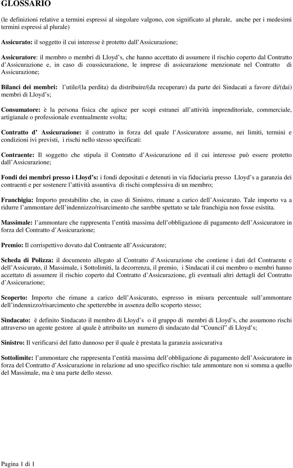 assicurazione menzionate nel Contratto di Assicurazione; Bilanci dei membri: l utile/(la perdita) da distribuire/(da recuperare) da parte dei Sindacati a favore di/(dai) membri di Lloyd s;