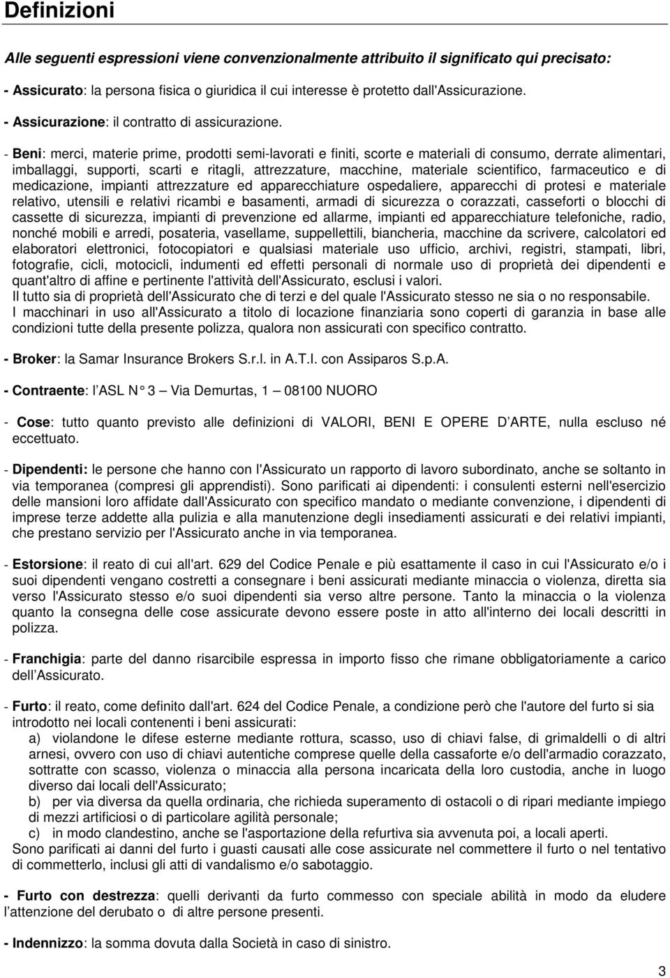 - Beni: merci, materie prime, prodotti semi-lavorati e finiti, scorte e materiali di consumo, derrate alimentari, imballaggi, supporti, scarti e ritagli, attrezzature, macchine, materiale