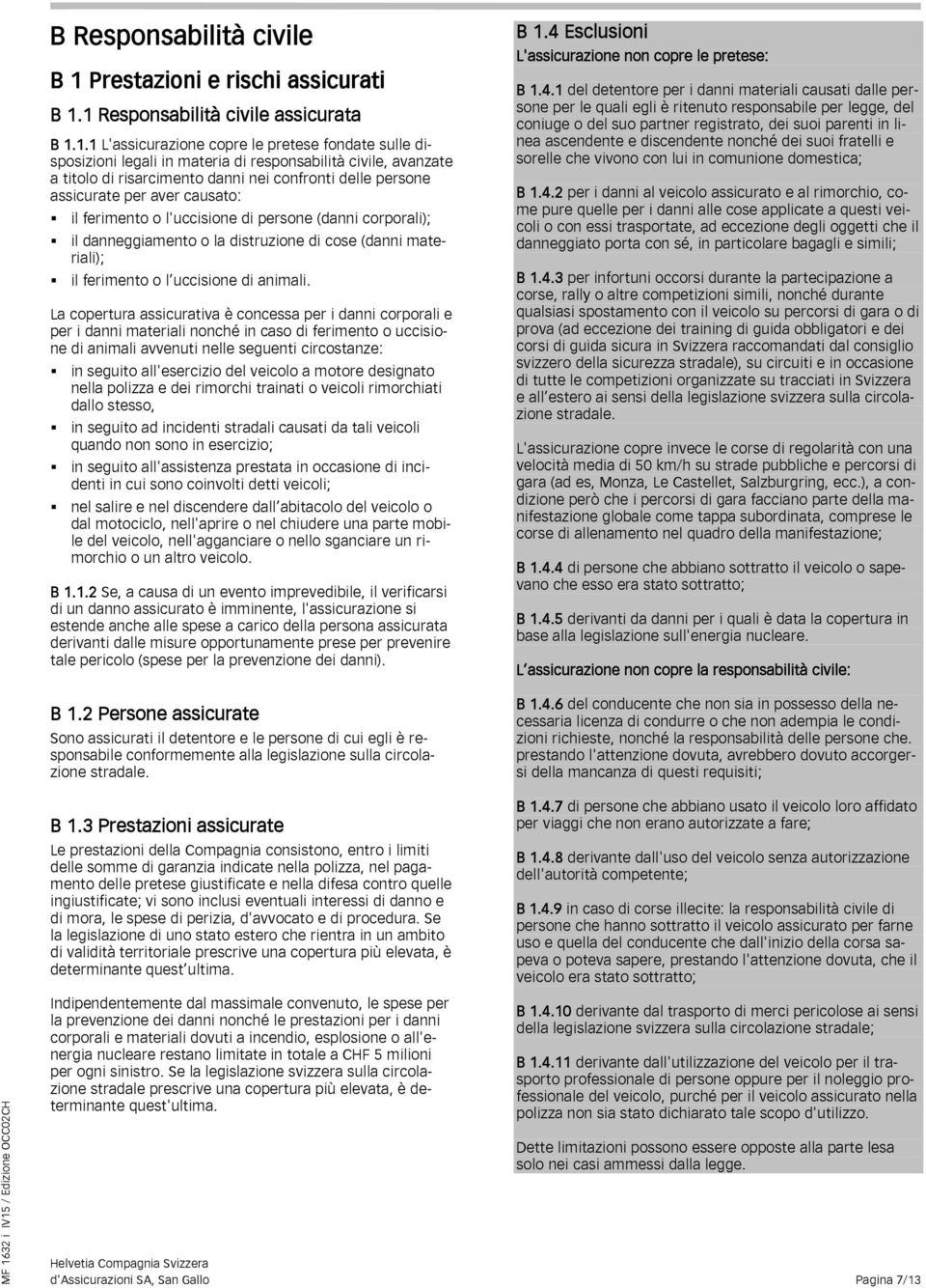 1 Responsabilità civile assicurata B 1.1.1 L'assicurazione copre le pretese fondate sulle disposizioni legali in materia di responsabilità civile, avanzate a titolo di risarcimento danni nei