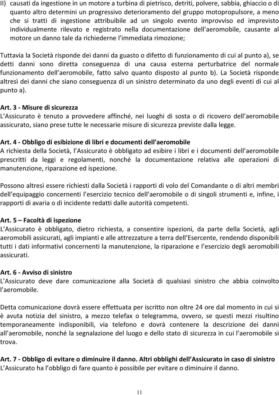 richiederne l immediata rimozione; Tuttavia la Società risponde dei danni da guasto o difetto di funzionamento di cui al punto a), se detti danni sono diretta conseguenza di una causa esterna