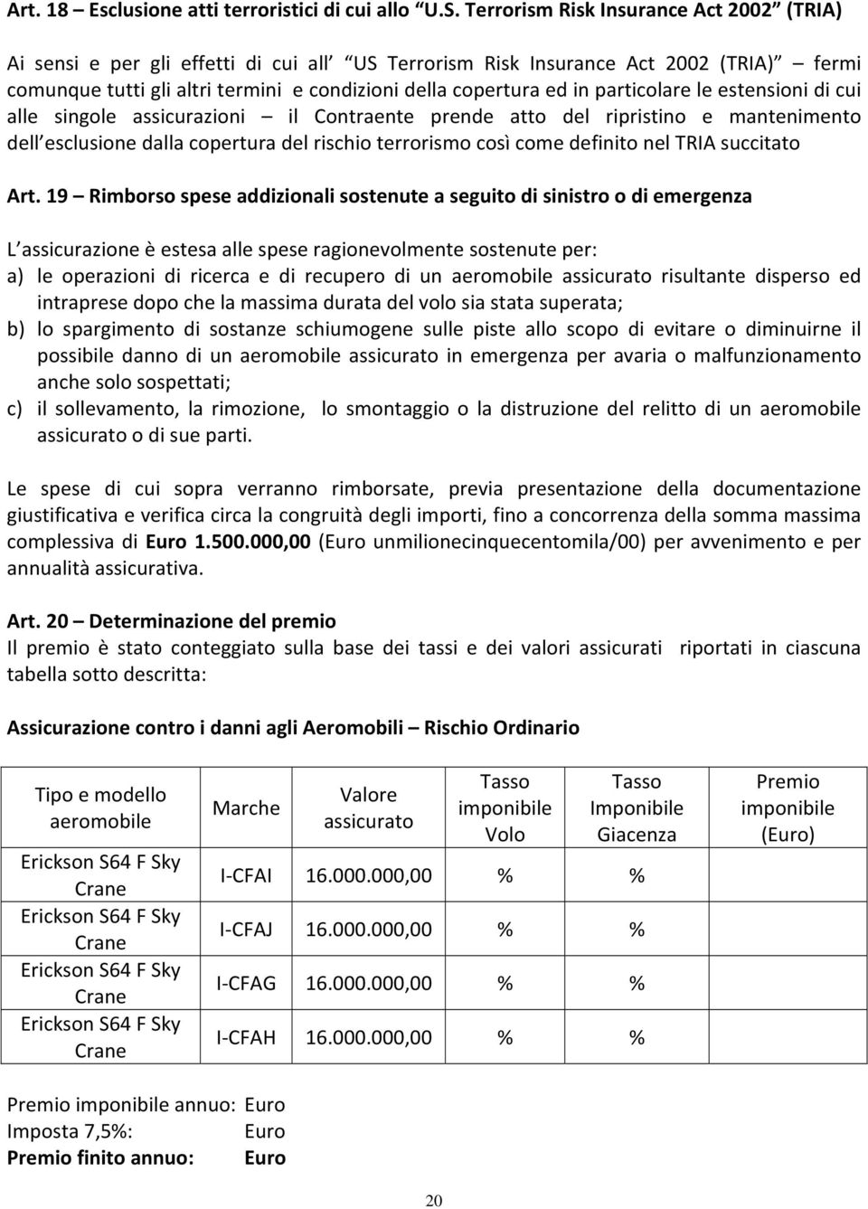 particolare le estensioni di cui alle singole assicurazioni il Contraente prende atto del ripristino e mantenimento dell esclusione dalla copertura del rischio terrorismo così come definito nel TRIA