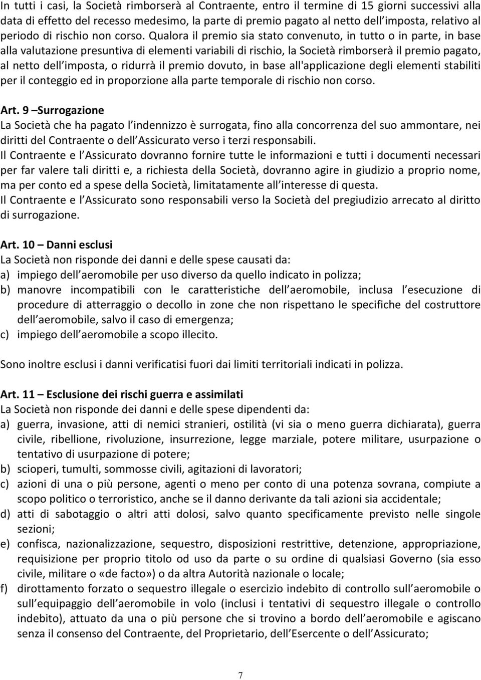 Qualora il premio sia stato convenuto, in tutto o in parte, in base alla valutazione presuntiva di elementi variabili di rischio, la Società rimborserà il premio pagato, al netto dell imposta, o