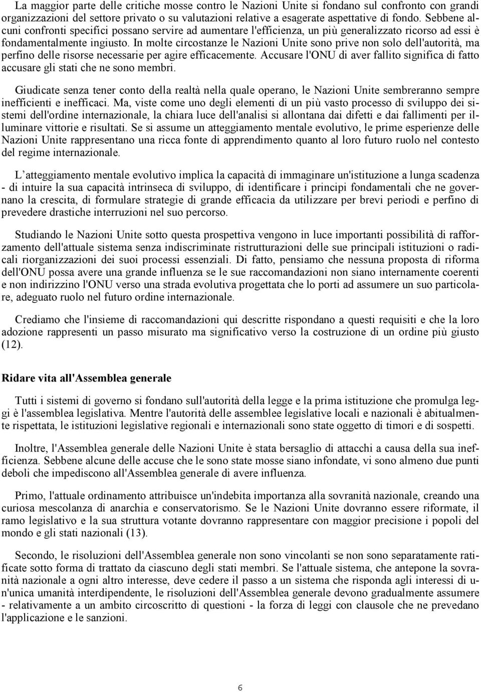 In molte circostanze le Nazioni Unite sono prive non solo dell'autorità, ma perfino delle risorse necessarie per agire efficacemente.