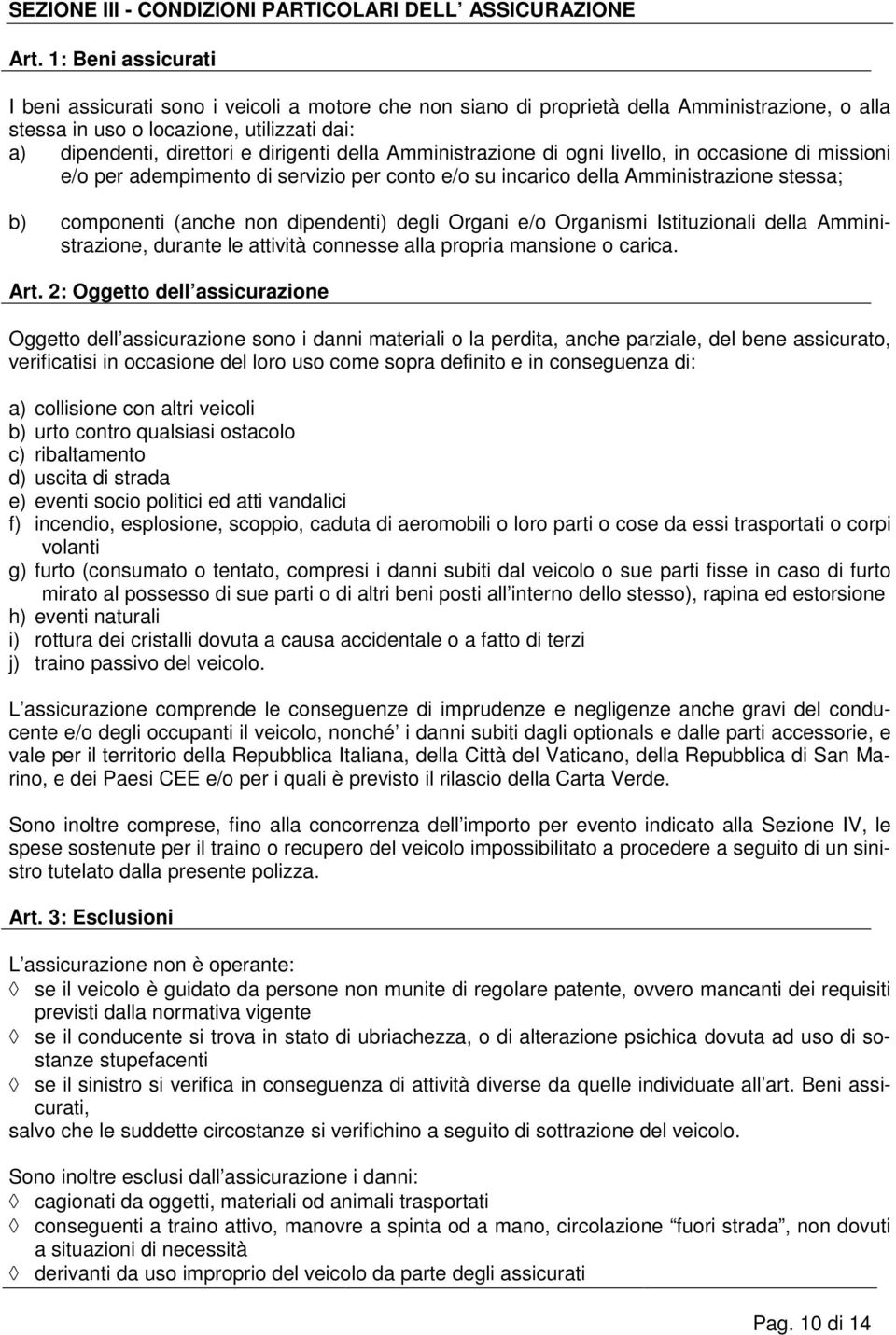 della Amministrazione di ogni livello, in occasione di missioni e/o per adempimento di servizio per conto e/o su incarico della Amministrazione stessa; b) componenti (anche non dipendenti) degli