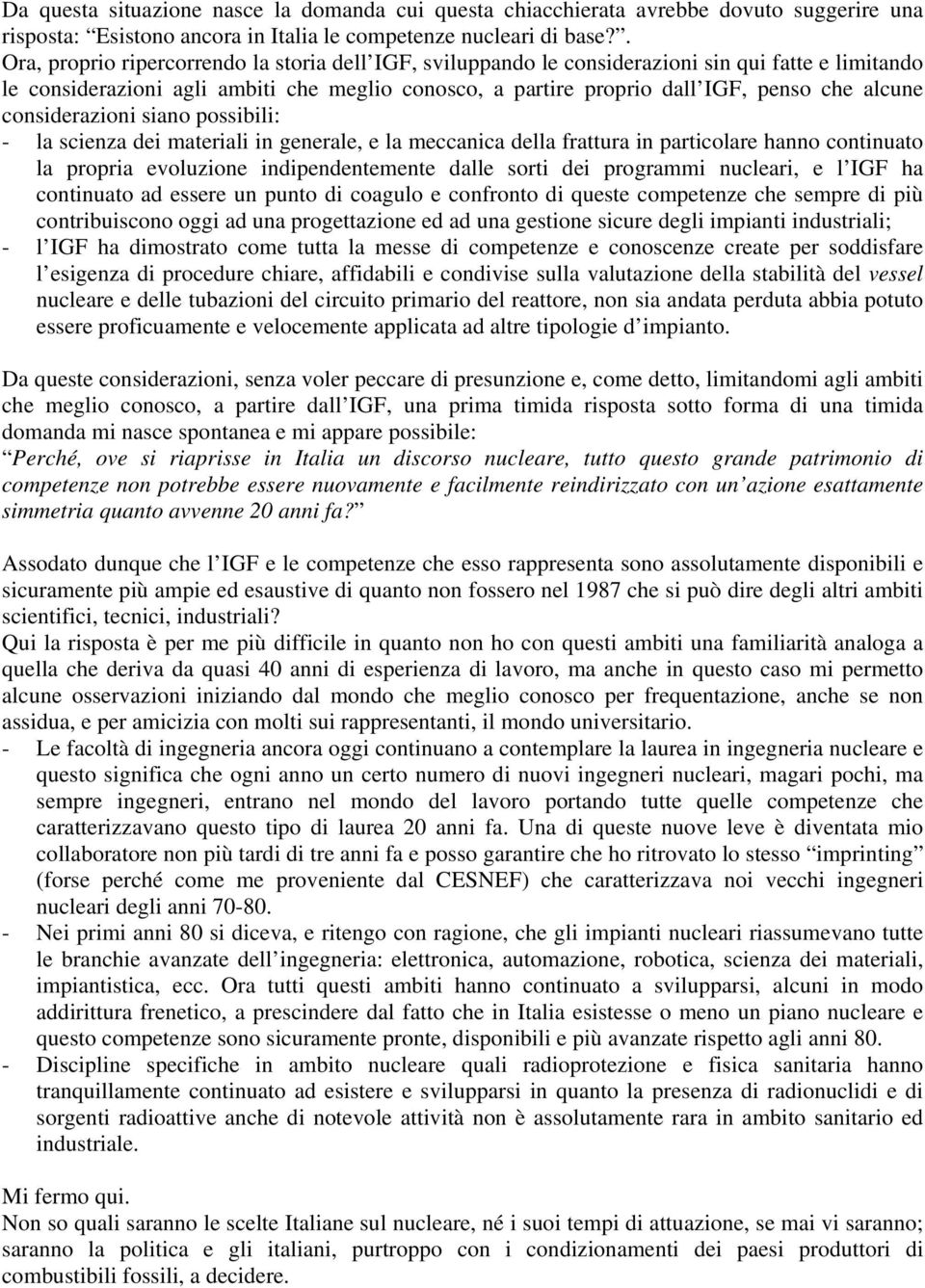 considerazioni siano possibili: - la scienza dei materiali in generale, e la meccanica della frattura in particolare hanno continuato la propria evoluzione indipendentemente dalle sorti dei programmi