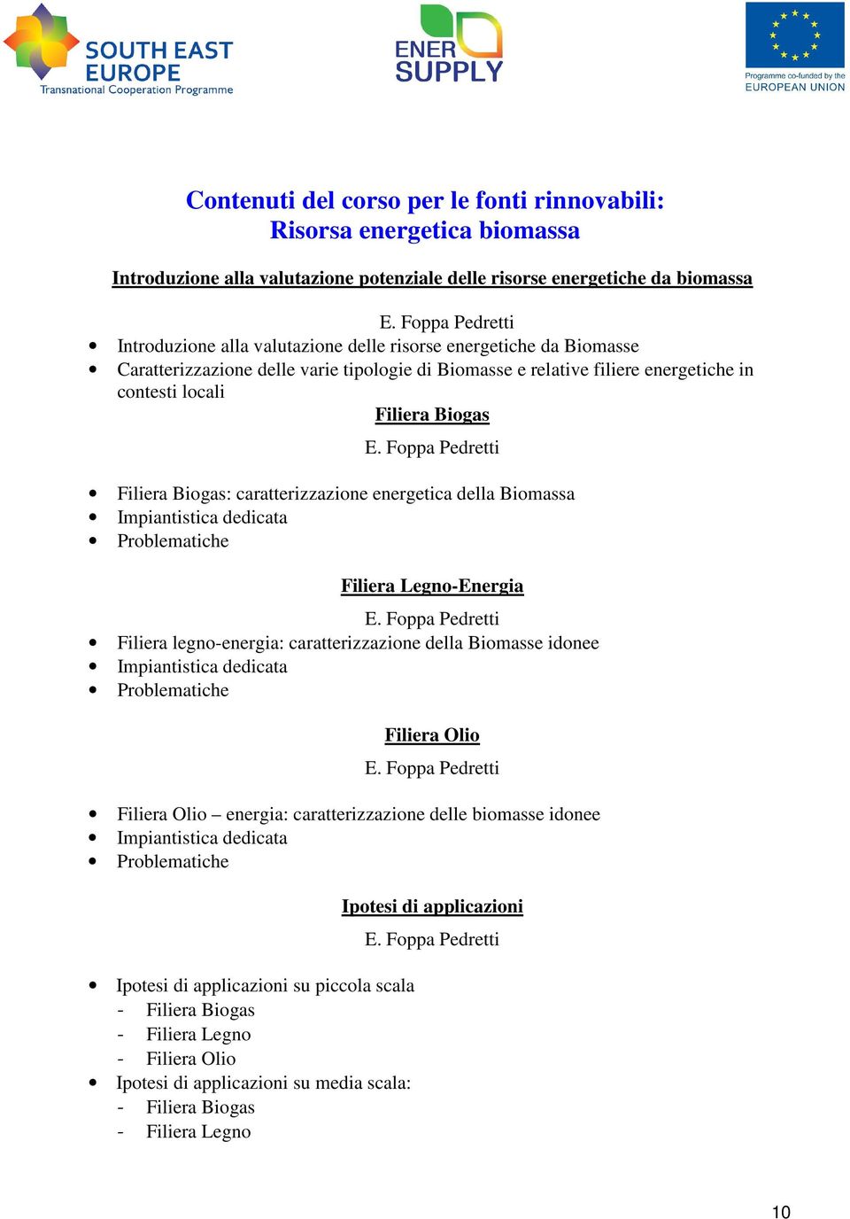 E. Foppa Pedretti Filiera Biogas: caratterizzazione energetica della Biomassa Impiantistica dedicata Problematiche Filiera Legno-Energia E.