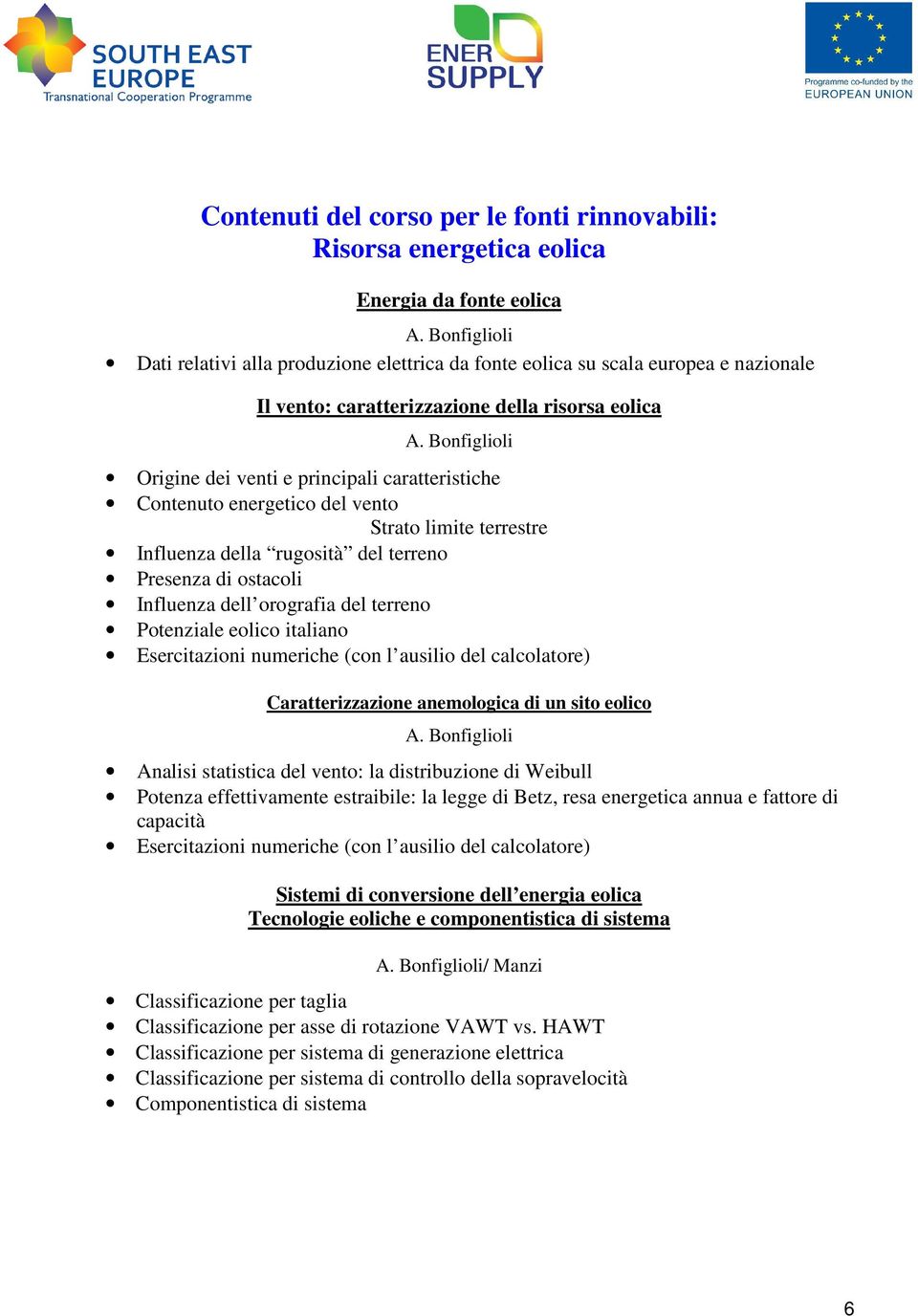 Bonfiglioli Origine dei venti e principali caratteristiche Contenuto energetico del vento Strato limite terrestre Influenza della rugosità del terreno Presenza di ostacoli Influenza dell orografia