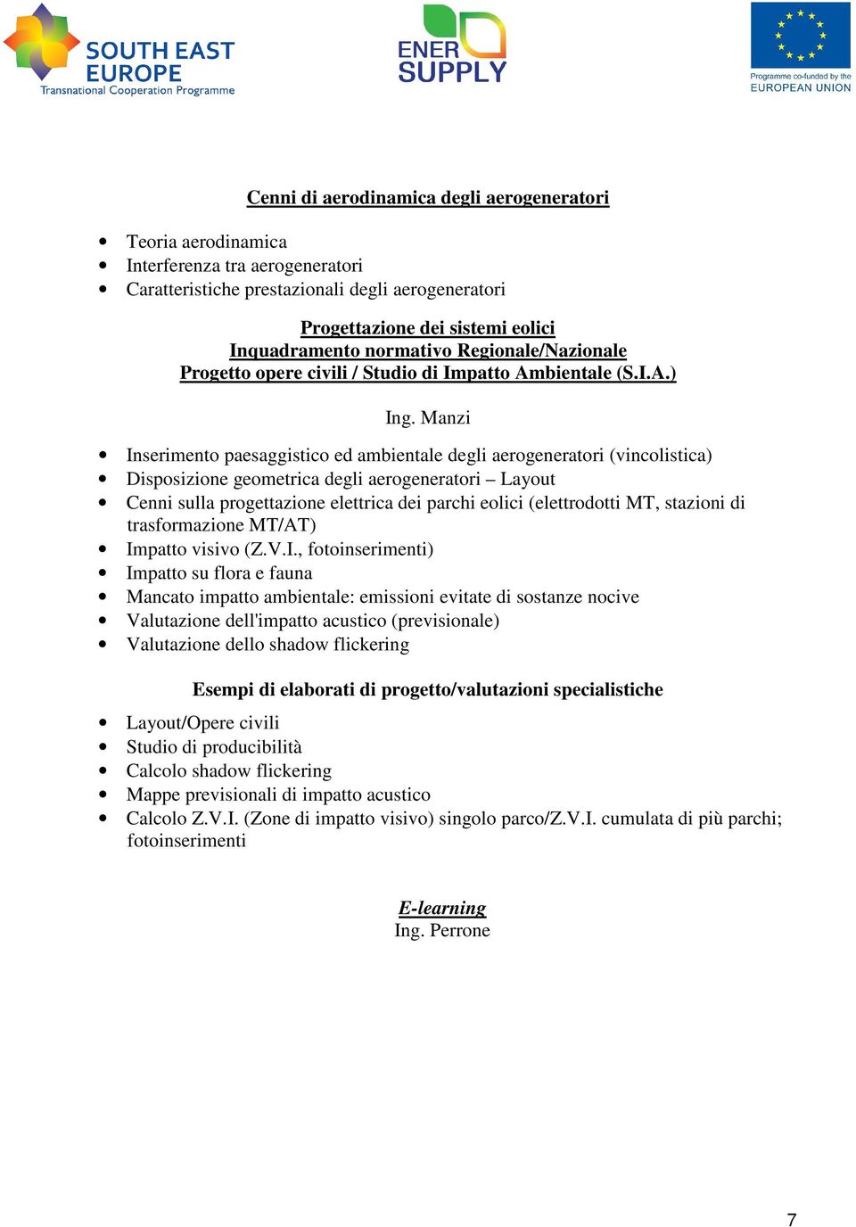 Manzi Inserimento paesaggistico ed ambientale degli aerogeneratori (vincolistica) Disposizione geometrica degli aerogeneratori Layout Cenni sulla progettazione elettrica dei parchi eolici