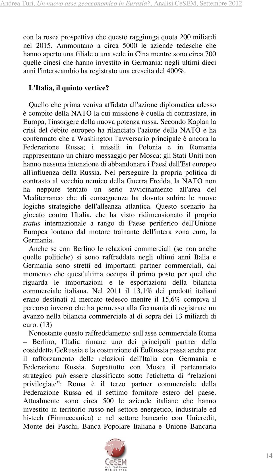 ha registrato una crescita del 400%. L'Italia, il quinto vertice?