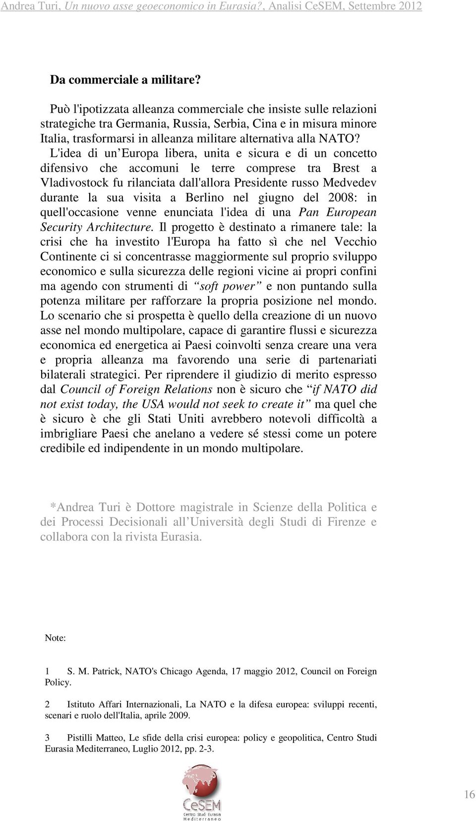 L'idea di un Europa libera, unita e sicura e di un concetto difensivo che accomuni le terre comprese tra Brest a Vladivostock fu rilanciata dall'allora Presidente russo Medvedev durante la sua visita