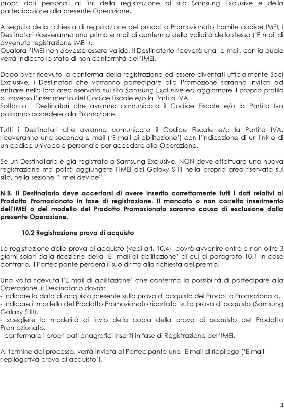 registrazione IMEI ). Qualora l IMEI non dovesse essere valido, il Destinatario riceverà una e mail, con la quale verrà indicato lo stato di non conformità dell IMEI.