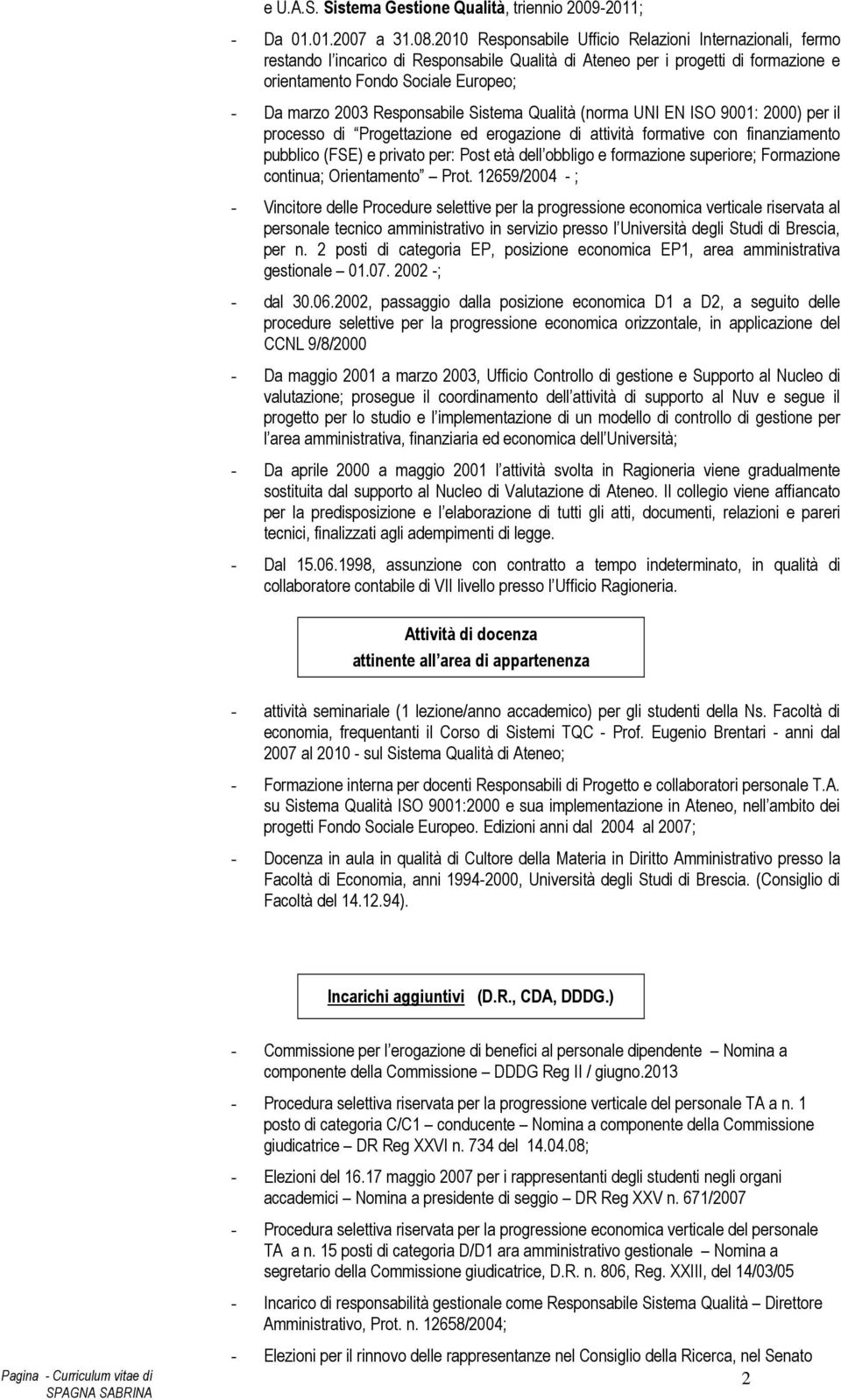 Responsabile Sistema Qualità (norma UNI EN ISO 9001: 2000) per il processo di Progettazione ed erogazione di attività formative con finanziamento pubblico (FSE) e privato per: Post età dell obbligo e