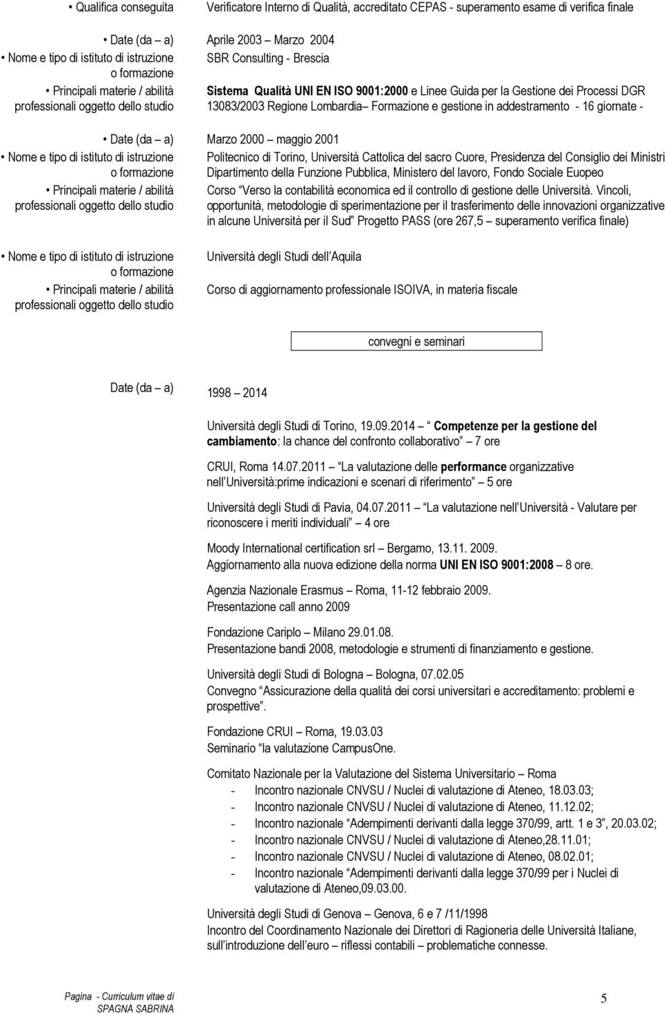 2000 maggio 2001 Nome e tipo di istituto di istruzione Politecnico di Torino, Università Cattolica del sacro Cuore, Presidenza del Consiglio dei Ministri Dipartimento della Funzione Pubblica,