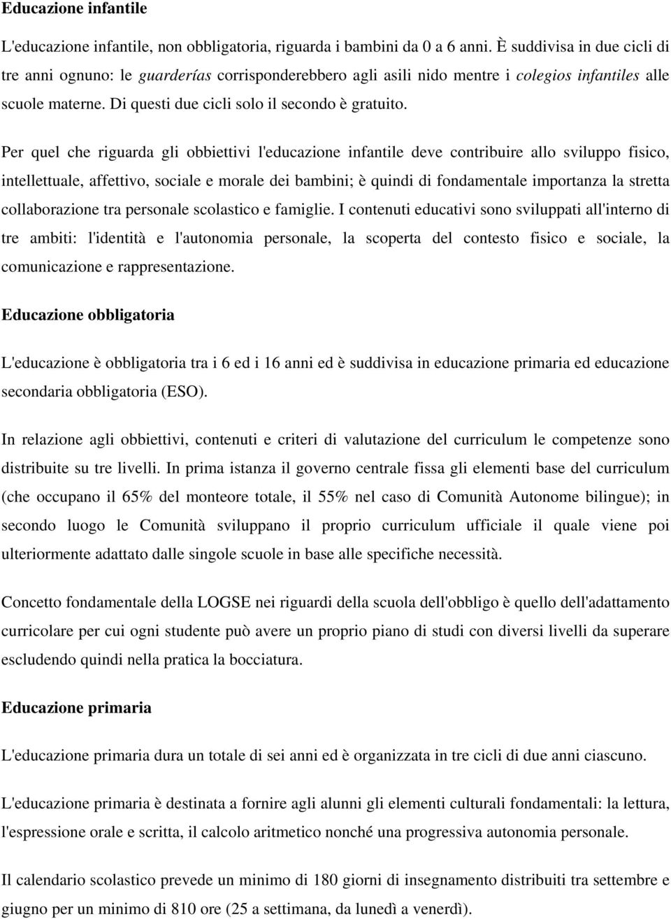 Per quel che riguarda gli obbiettivi l'educazione infantile deve contribuire allo sviluppo fisico, intellettuale, affettivo, sociale e morale dei bambini; è quindi di fondamentale importanza la