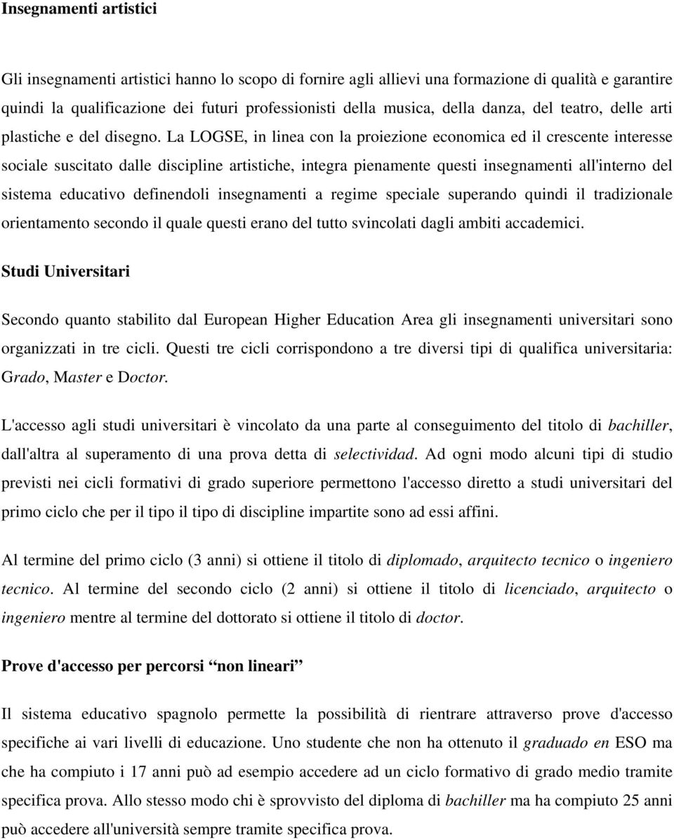 La LOGSE, in linea con la proiezione economica ed il crescente interesse sociale suscitato dalle discipline artistiche, integra pienamente questi insegnamenti all'interno del sistema educativo