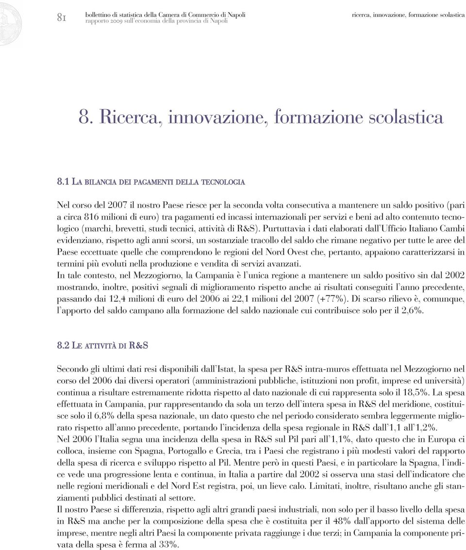 ed incassi internazionali per servizi e beni ad alto contenuto tecnologico (marchi, brevetti, studi tecnici, attività di R&S).