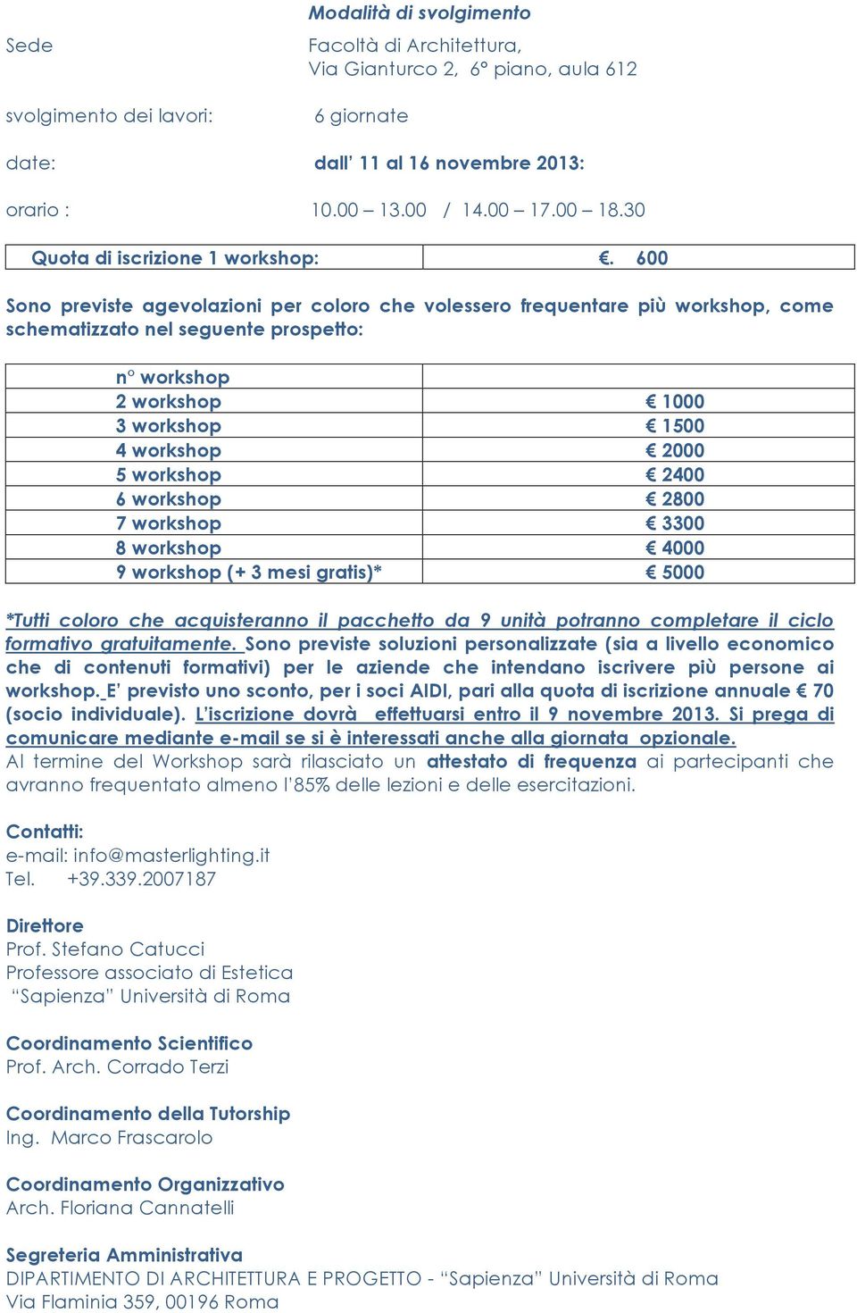 600 Sono previste agevolazioni per coloro che volessero frequentare più workshop, come schematizzato nel seguente prospetto: n workshop 2 workshop 1000 3 workshop 1500 4 workshop 2000 5 workshop 2400