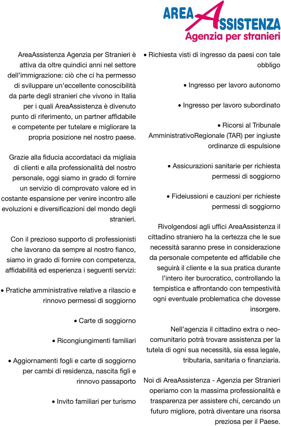 Grazie alla fiducia accordataci da migliaia di clienti e alla professionalità del nostro personale, oggi siamo in grado di fornire un servizio di comprovato valore ed in costante espansione per