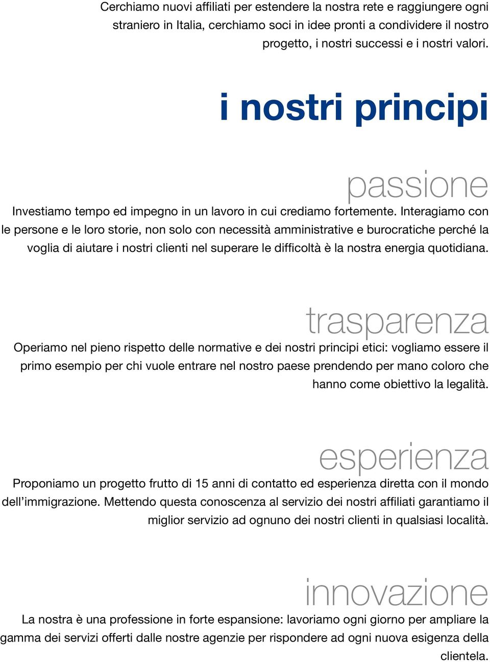 Interagiamo con le persone e le loro storie, non solo con necessità amministrative e burocratiche perché la voglia di aiutare i nostri clienti nel superare le difficoltà è la nostra energia