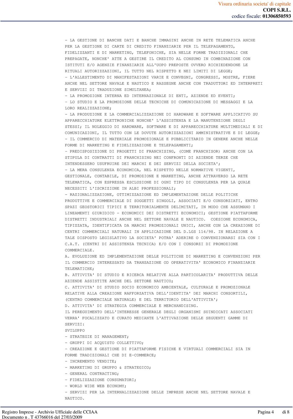 IL TUTTO NEL RISPETTO E NEI LIMITI DI LEGGE; - L'ALLESTIMENTO DI MANIFESTAZIONI VARIE E CONVEGNI, CONGRESSI, MOSTRE, FIERE ANCHE NEL SETTORE NAVALE E NAUTICO E RASSEGNE ANCHE CON TRADUTTORI ED