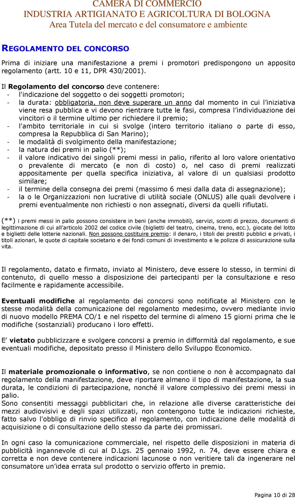 pubblica e vi devono rientrare tutte le fasi, compresa l individuazione dei vincitori o il termine ultimo per richiedere il premio; - l'ambito territoriale in cui si svolge (intero territorio