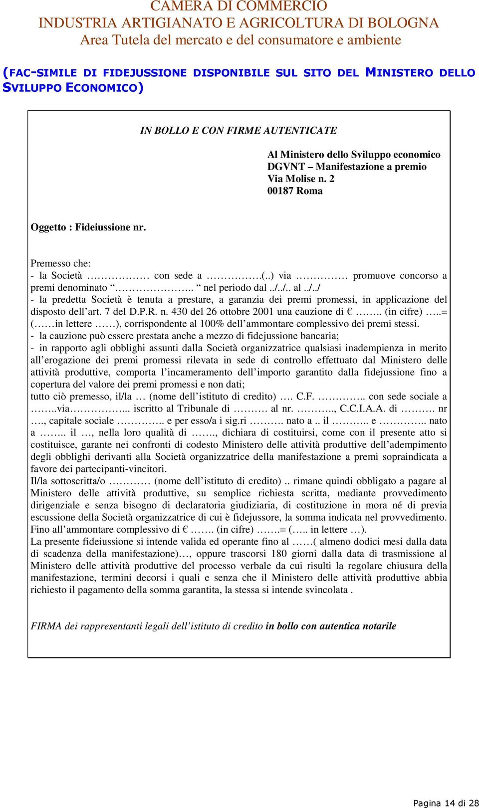 ./.. al../../ - la predetta Società è tenuta a prestare, a garanzia dei premi promessi, in applicazione del disposto dell art. 7 del D.P.R. n. 430 del 26 ottobre 2001 una cauzione di.. (in cifre).