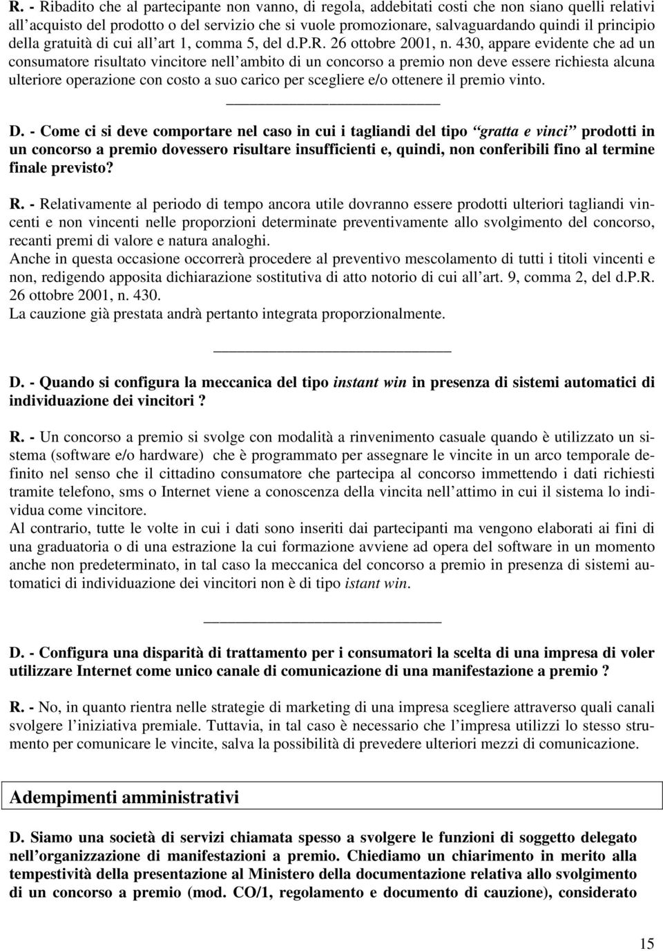 430, appare evidente che ad un consumatore risultato vincitore nell ambito di un concorso a premio non deve essere richiesta alcuna ulteriore operazione con costo a suo carico per scegliere e/o